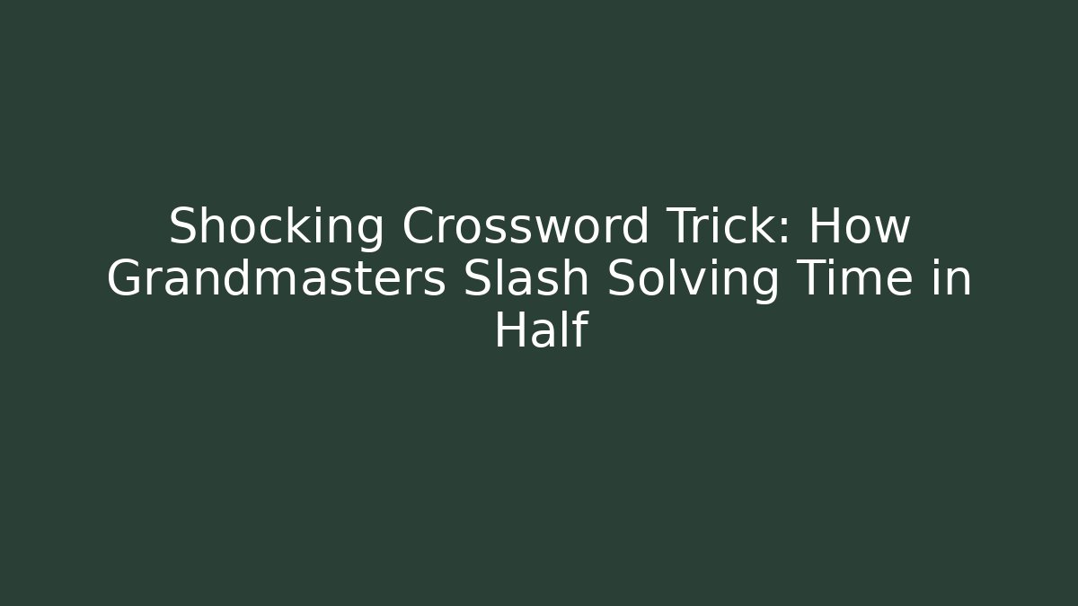 Shocking Crossword Trick: How Grandmasters Slash Solving Time in Half