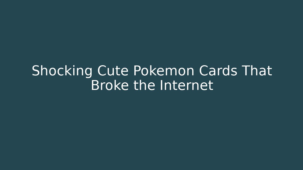 Shocking Cute Pokémon Cards That Broke the Internet - Critter Realm