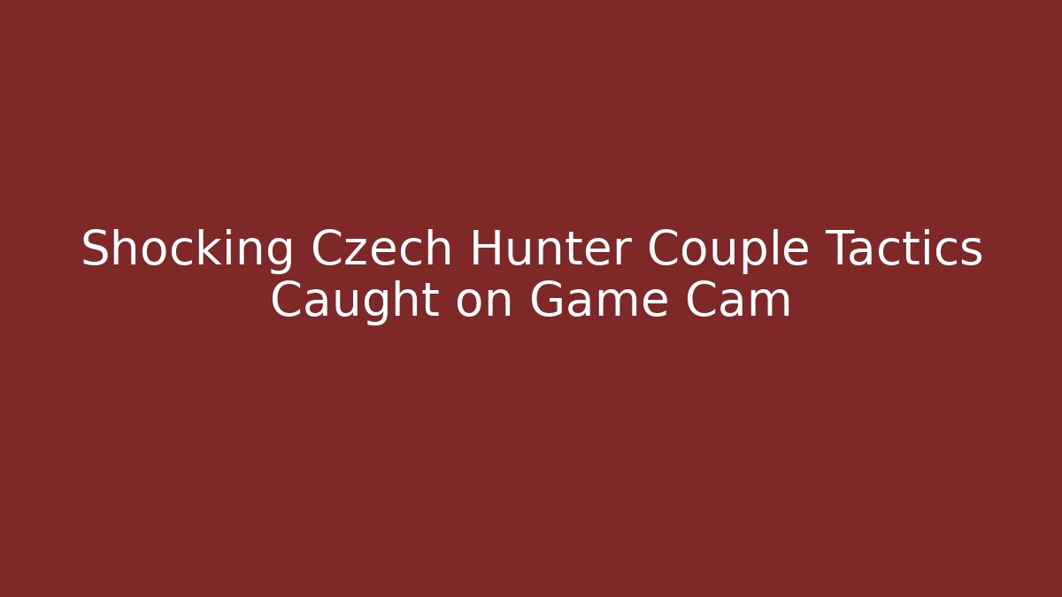 Shocking Czech Hunter Couple Tactics Caught on Game Cam
