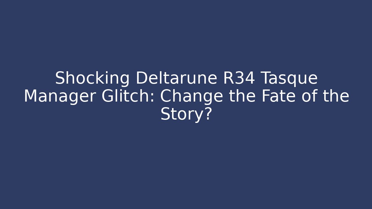 Shocking Deltarune R34 Tasque Manager Glitch: Change the Fate of the Story?