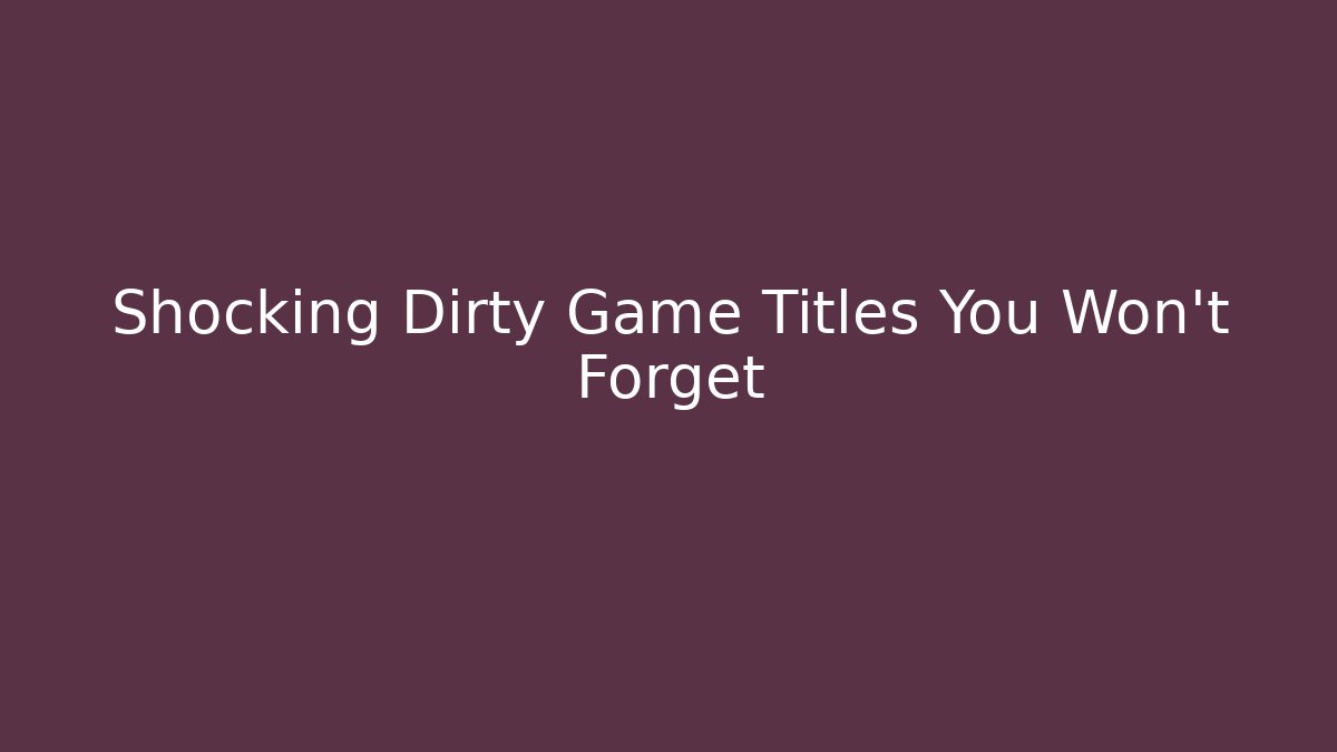 Shocking Dirty Game Titles You Won't Forget - Critter Realm