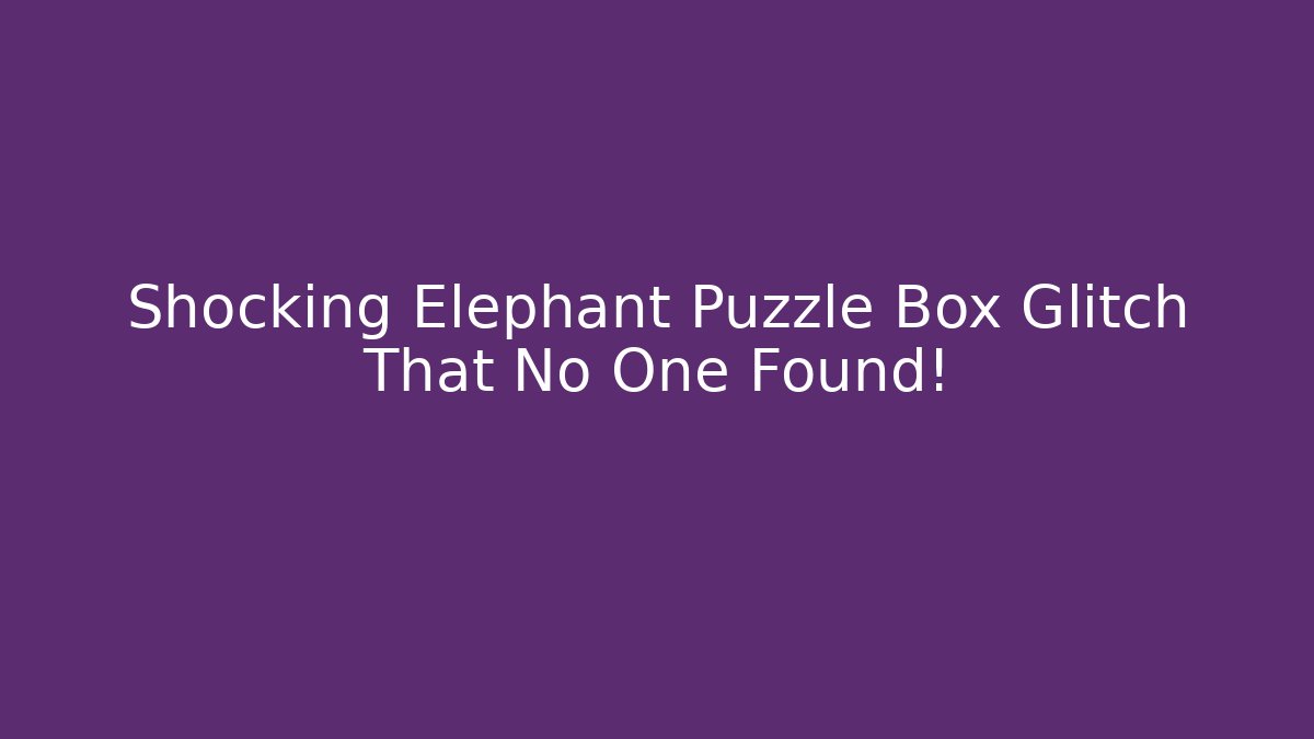 Shocking Elephant Puzzle Box Glitch That No One Found!