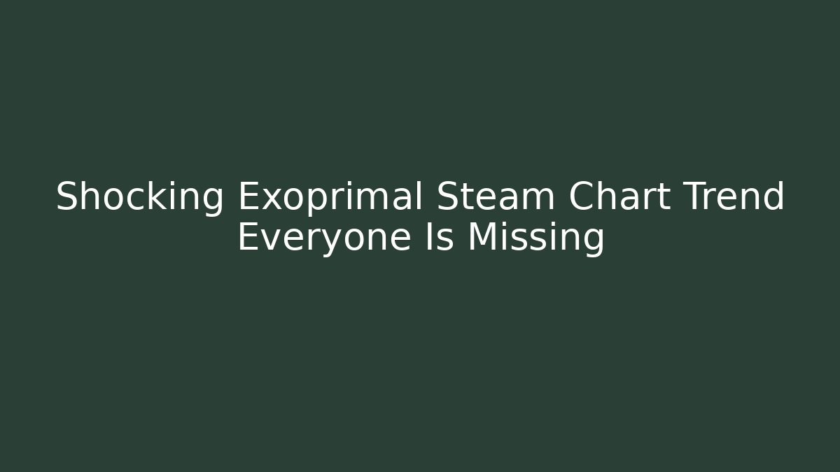 Shocking Exoprimal Steam Chart Trend Everyone Is Missing