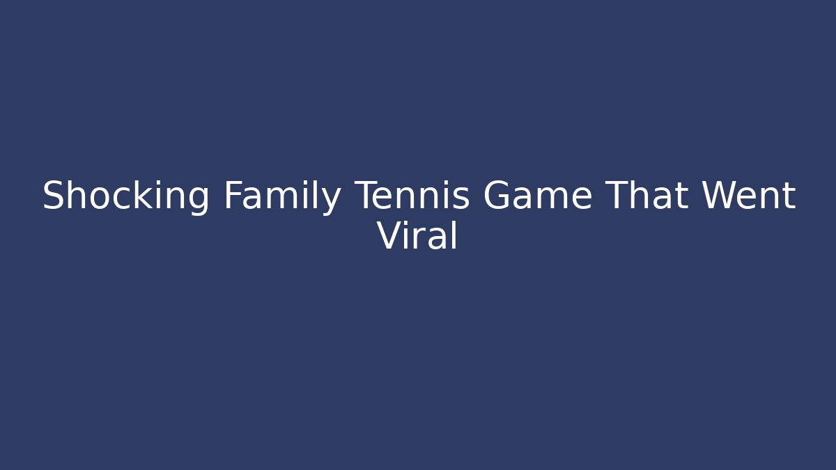 Shocking Family Tennis Game That Went Viral - Critter Realm