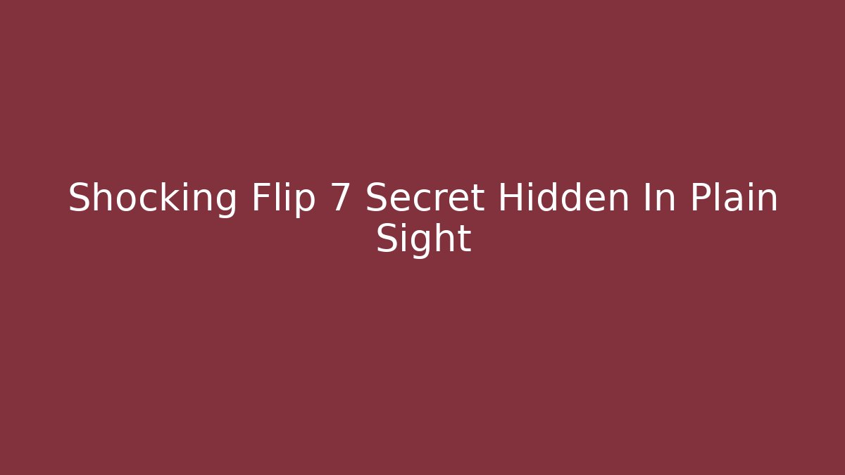 Shocking Flip 7 Secret Hidden In Plain Sight