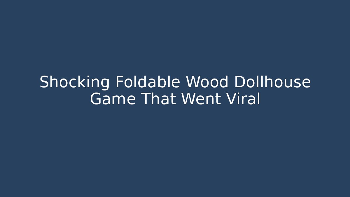 Shocking Foldable Wood Dollhouse Game That Went Viral
