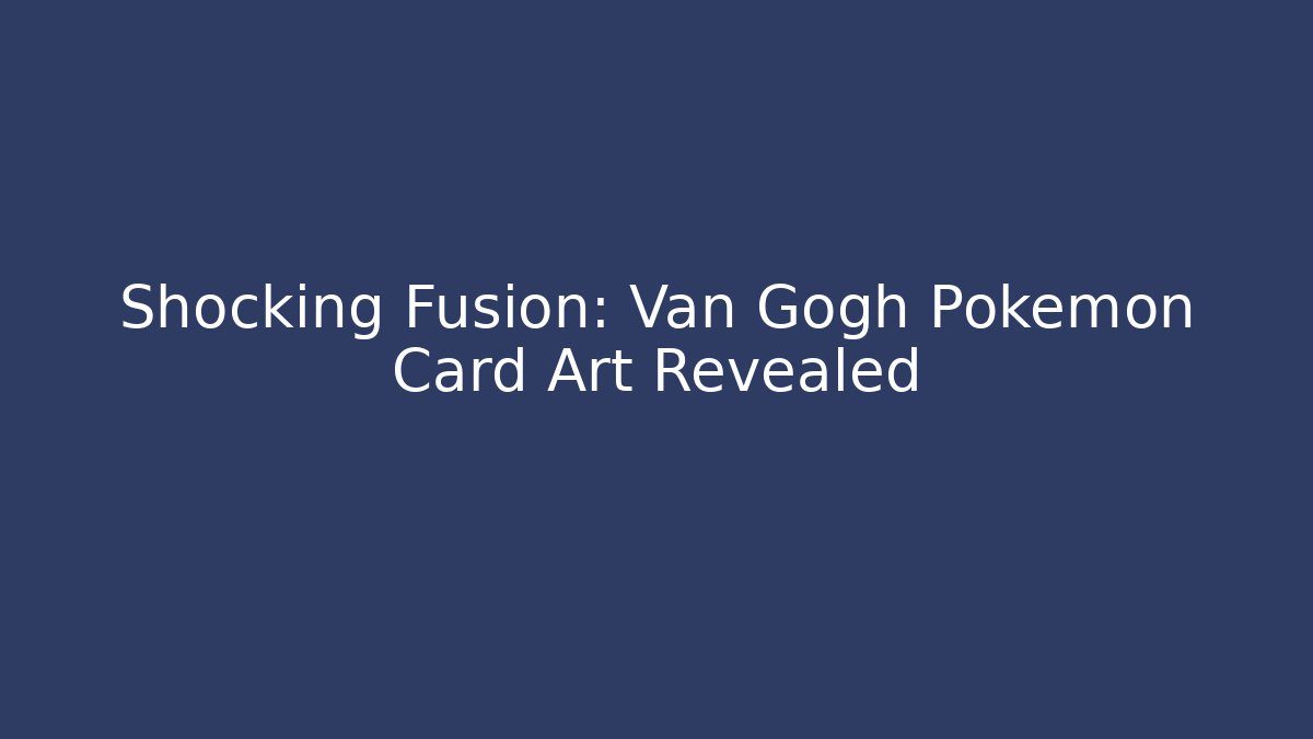 Shocking Fusion: Van Gogh Pokémon Card Art Revealed