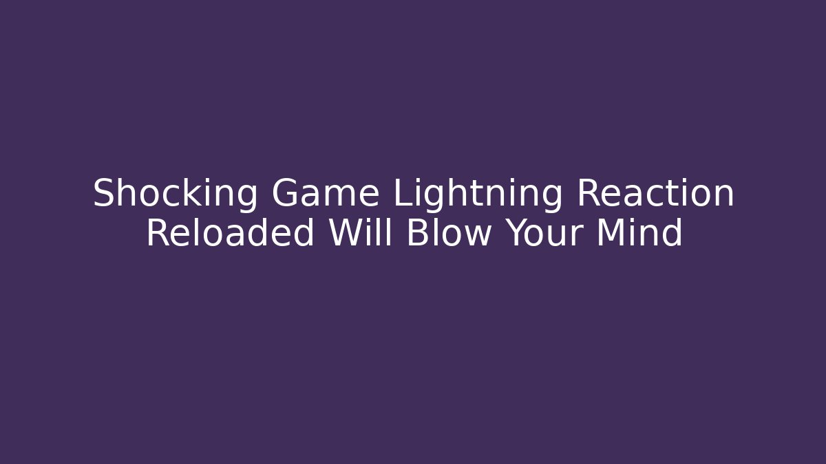 Shocking Game Lightning Reaction Reloaded Will Blow Your Mind