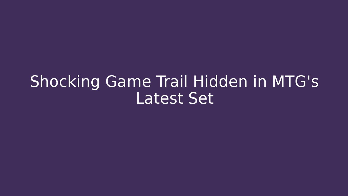 Shocking Game Trail Hidden in MTG's Latest Set