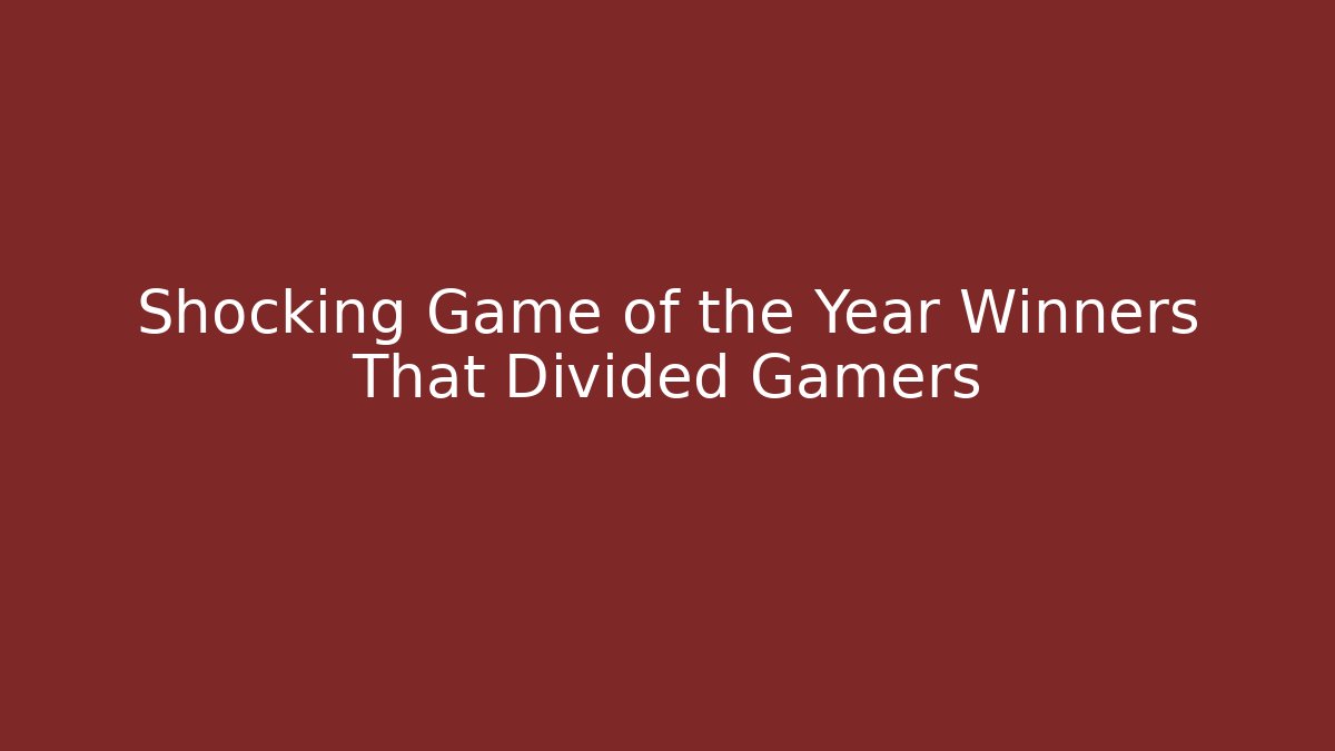 Shocking Game of the Year Winners That Divided Gamers