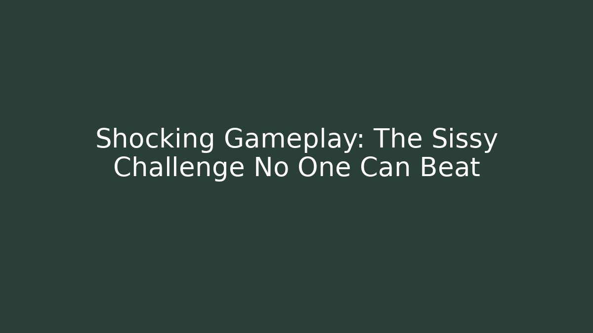 Shocking Gameplay: The Sissy Challenge No One Can Beat