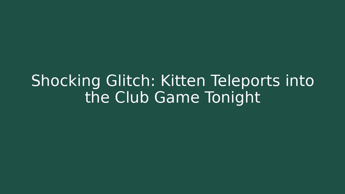 Shocking Glitch: Kitten Teleports into the Club Game Tonight