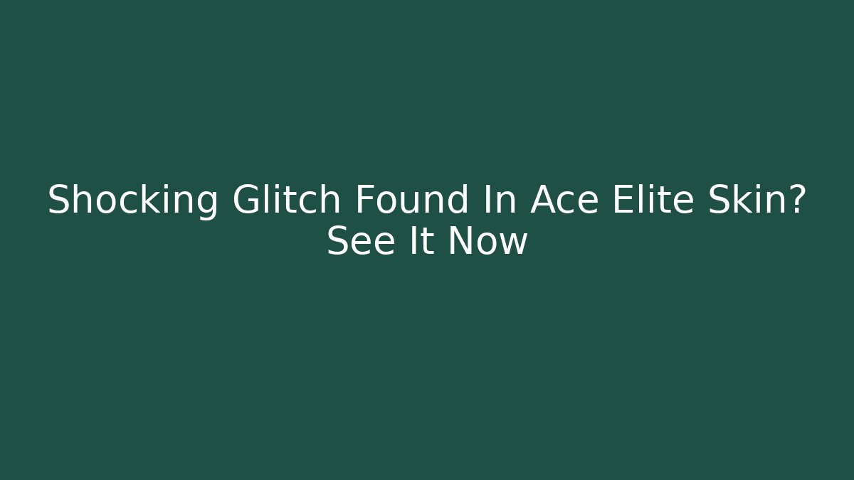 Shocking Glitch Found In Ace Elite Skin? See It Now