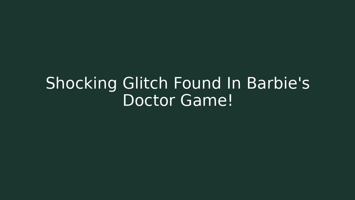 Shocking Glitch Found In Barbie's Doctor Game!