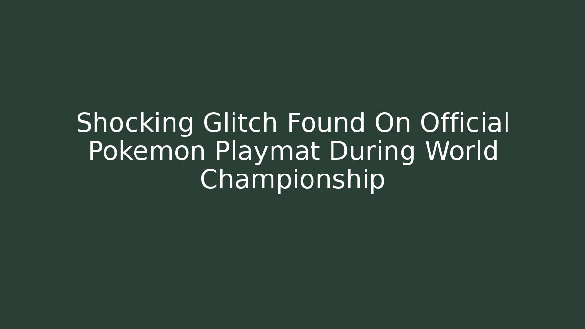 Shocking Glitch Found On Official Pokémon Playmat During World Championship