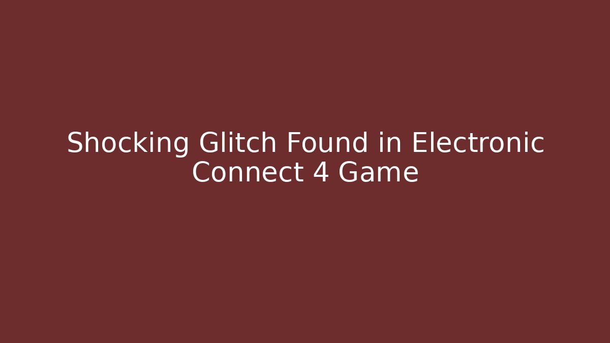 Shocking Glitch Found in Electronic Connect 4 Game - Critter Realm