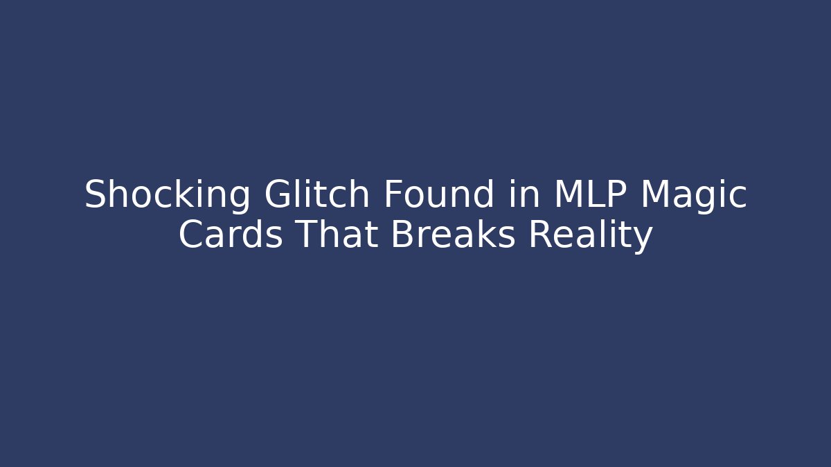 Shocking Glitch Found in MLP Magic Cards That Breaks Reality - Critter Realm