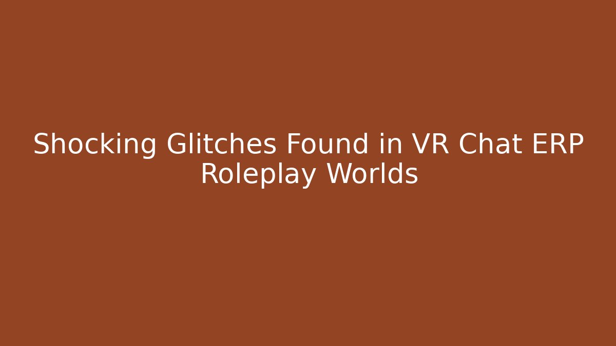 Shocking Glitches Found in VR Chat ERP Roleplay Worlds - Critter Realm