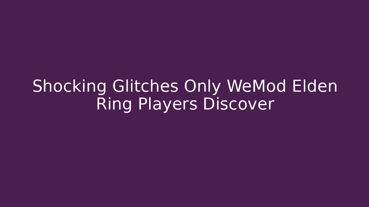 Shocking Glitches Only WeMod Elden Ring Players Discover - Critter Realm