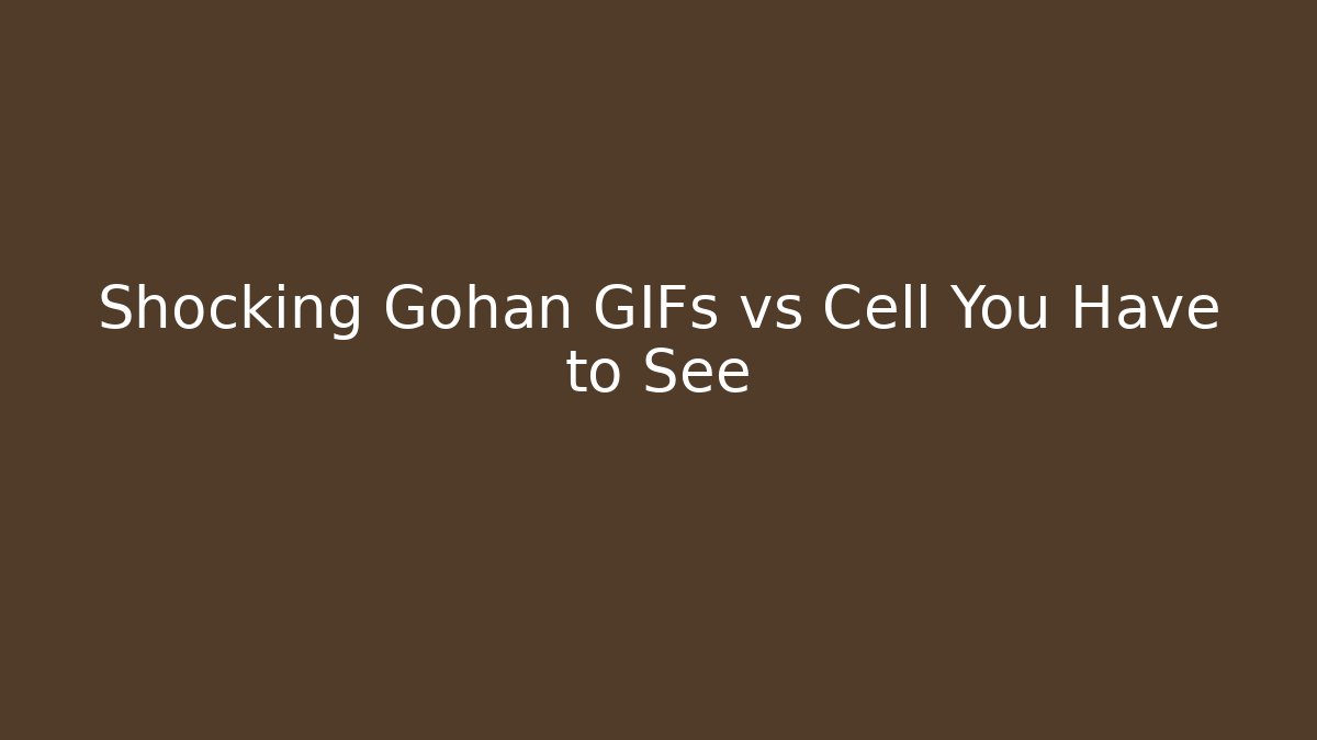 Shocking Gohan GIFs vs Cell You Have to See