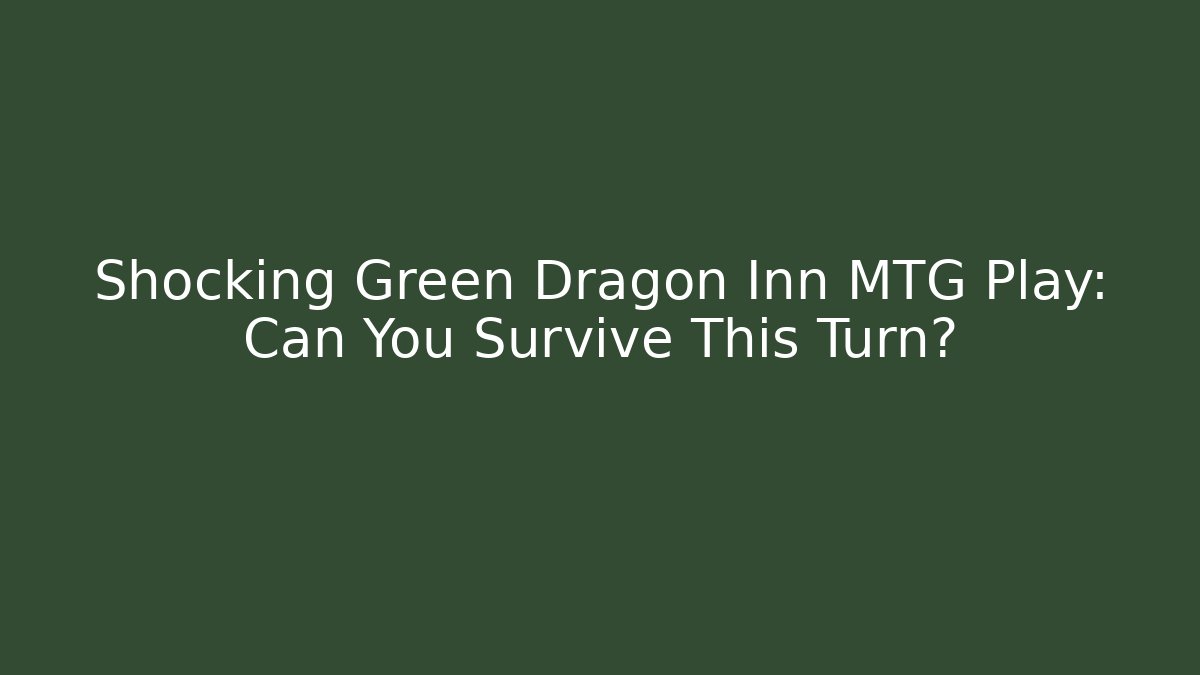Shocking Green Dragon Inn MTG Play: Can You Survive This Turn?