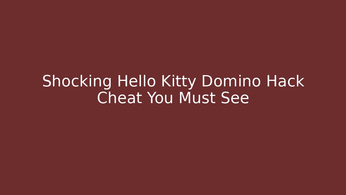 Shocking Hello Kitty Domino Hack Cheat You Must See