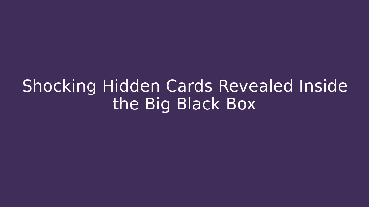 Shocking Hidden Cards Revealed Inside the Big Black Box - Critter Realm