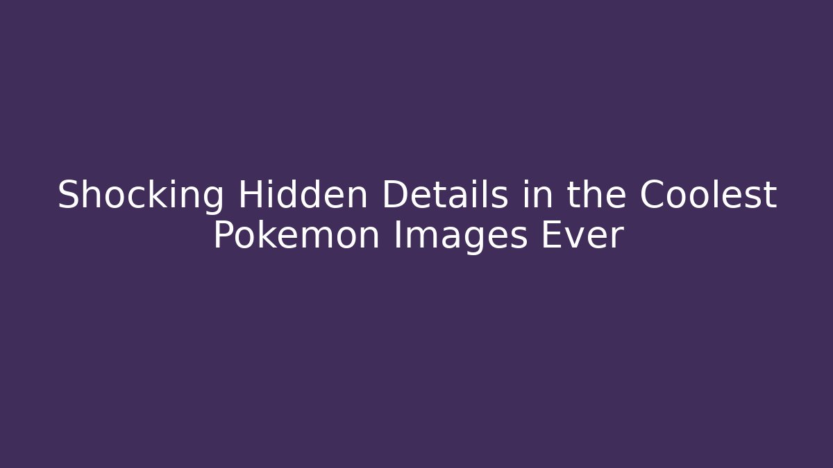 Shocking Hidden Details in the Coolest Pokémon Images Ever