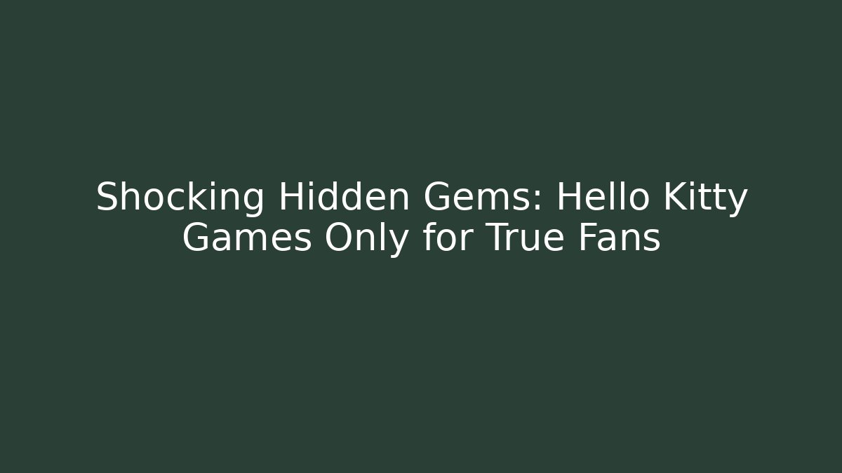 Shocking Hidden Gems: Hello Kitty Games Only for True Fans