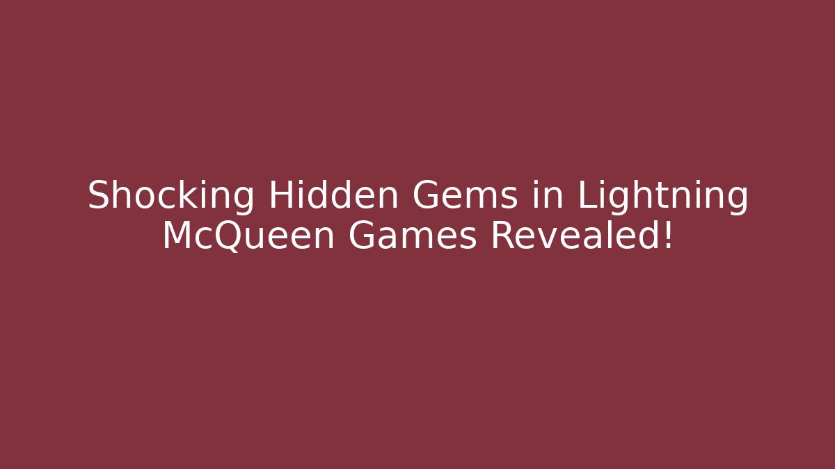 Shocking Hidden Gems in Lightning McQueen Games Revealed!