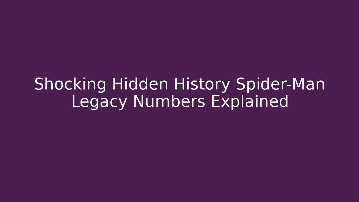 Shocking Hidden History Spider-Man Legacy Numbers Explained