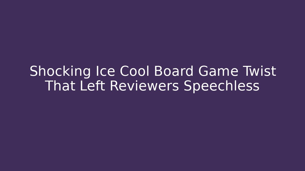 Shocking Ice Cool Board Game Twist That Left Reviewers Speechless