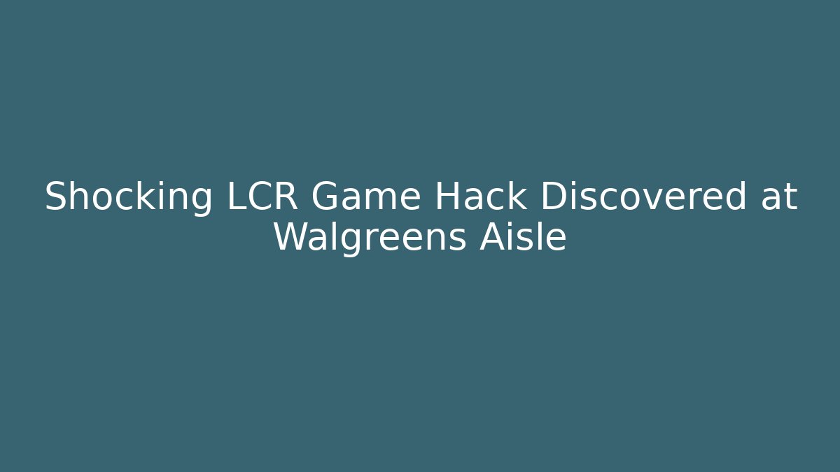 Shocking LCR Game Hack Discovered at Walgreens Aisle