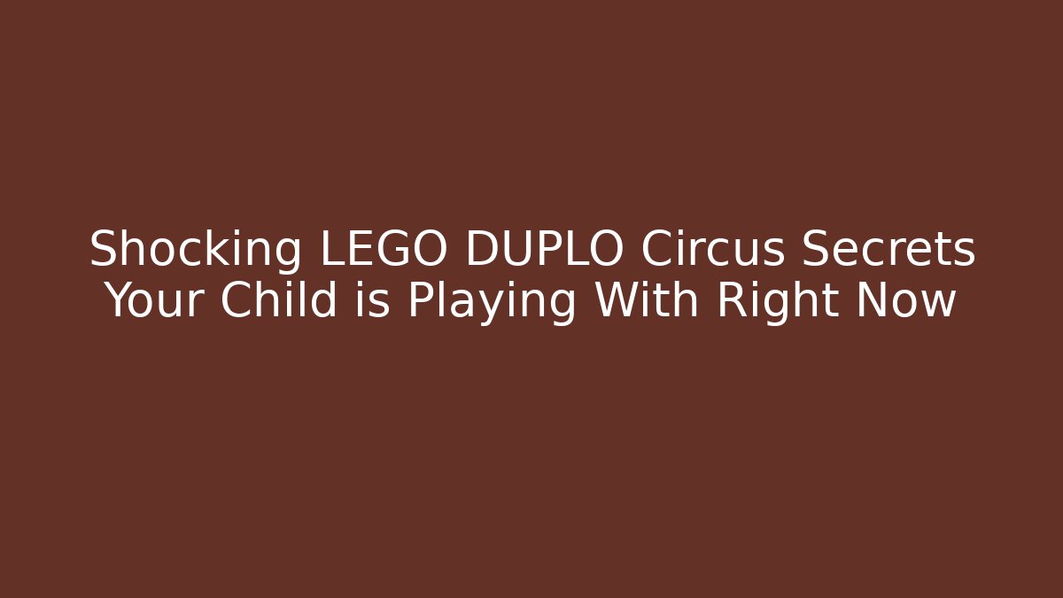 Shocking LEGO DUPLO Circus Secrets Your Child is Playing With Right Now