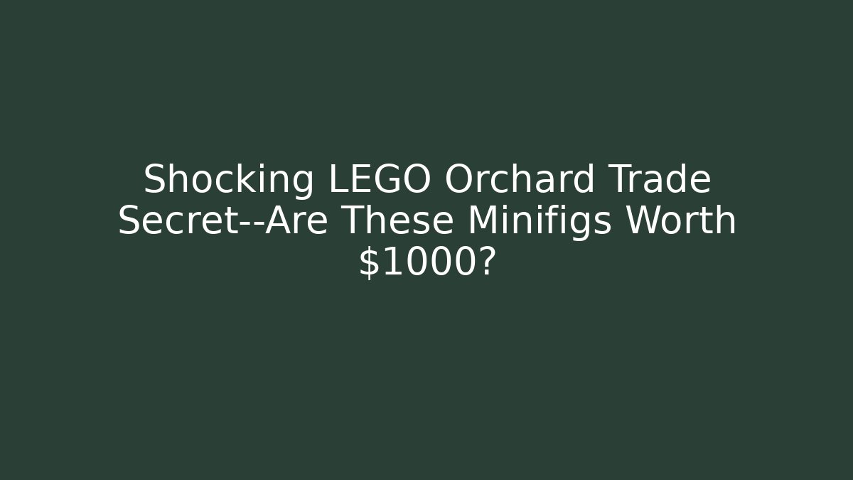 Shocking LEGO Orchard Trade Secret—Are These Minifigs Worth $1000?