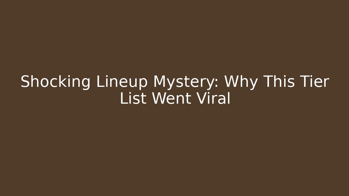 Shocking Lineup Mystery: Why This Tier List Went Viral