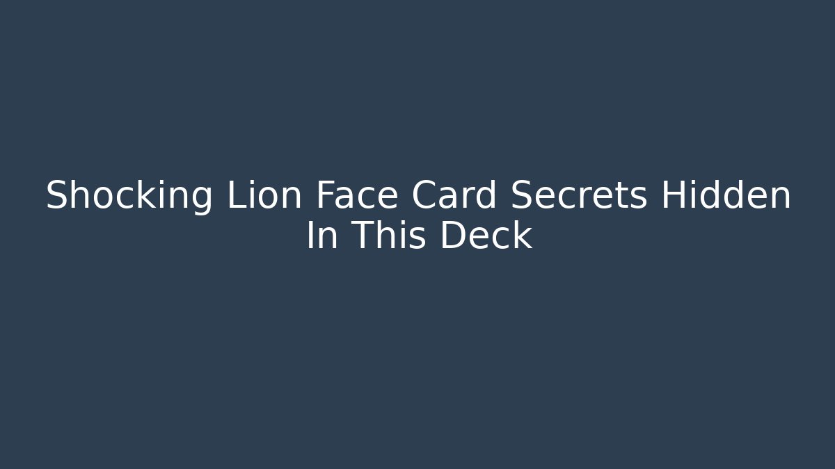 Shocking Lion Face Card Secrets Hidden In This Deck