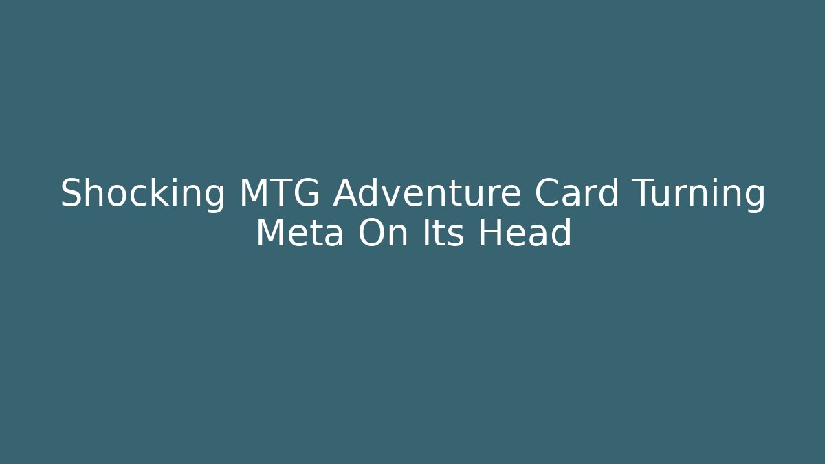 Shocking MTG Adventure Card Turning Meta On Its Head