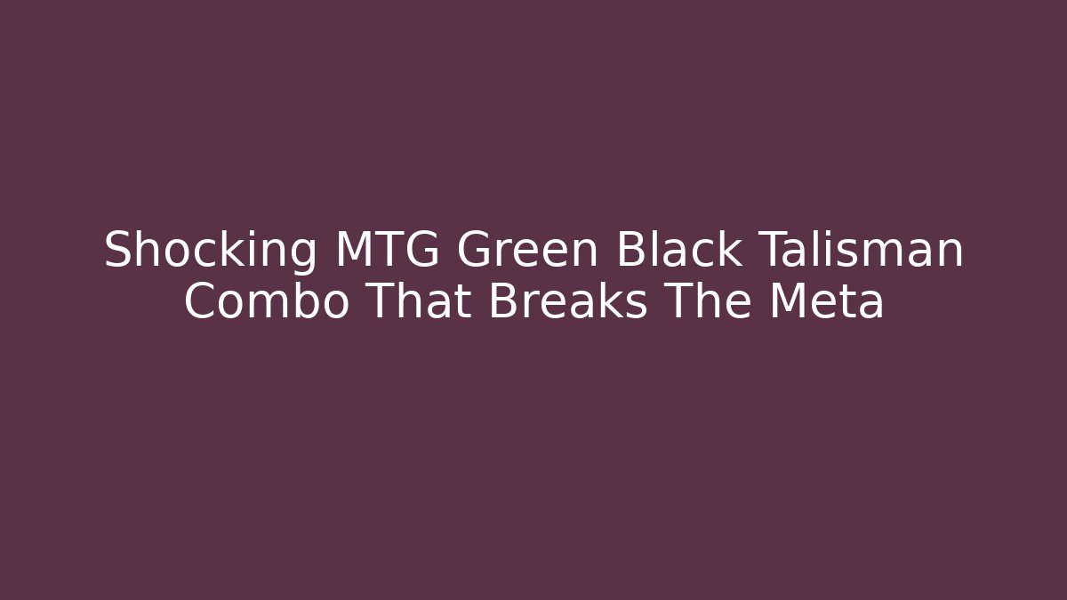 Shocking MTG Green Black Talisman Combo That Breaks The Meta