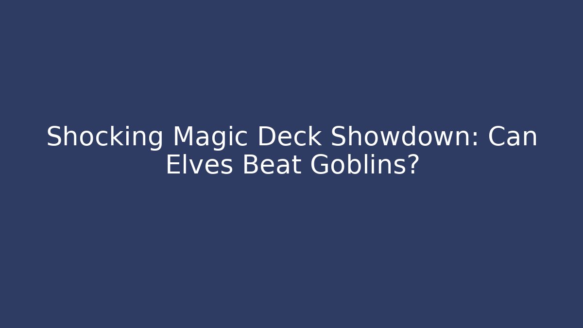 Shocking Magic Deck Showdown: Can Elves Beat Goblins? - Critter Realm