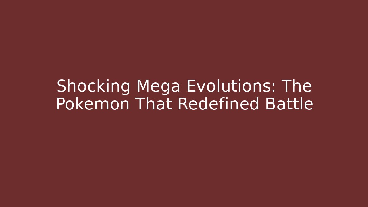 Shocking Mega Evolutions: The Pokémon That Redefined Battle