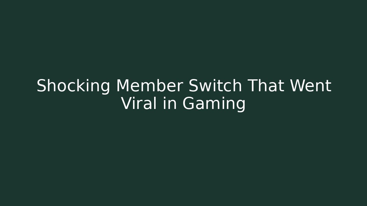 Shocking Member Switch That Went Viral in Gaming