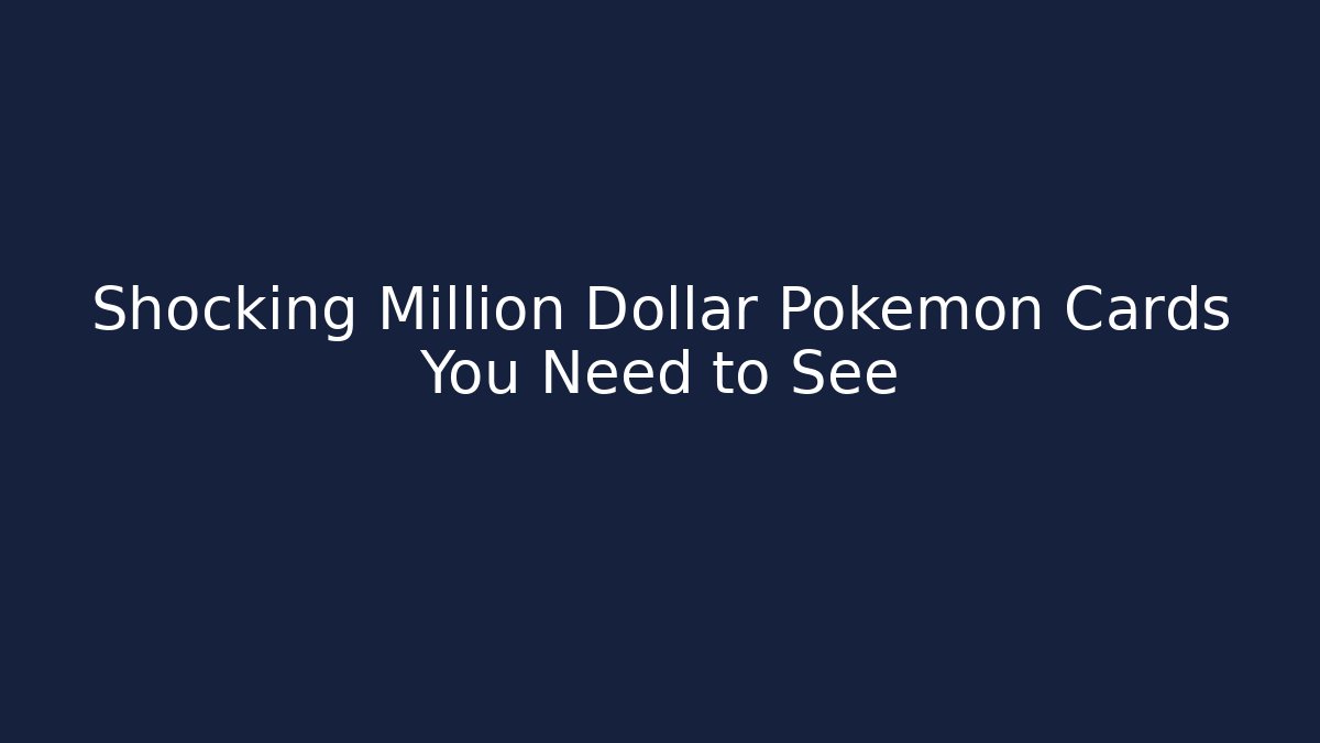 Shocking Million Dollar Pokémon Cards You Need to See