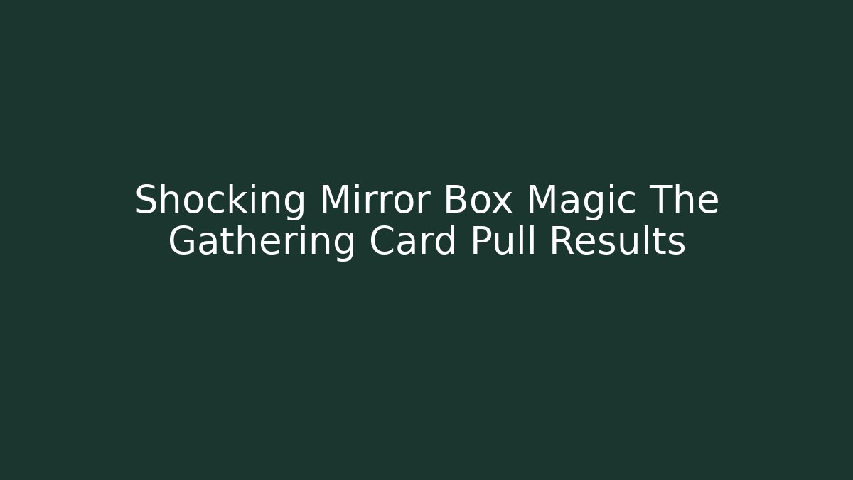 Shocking Mirror Box Magic The Gathering Card Pull Results