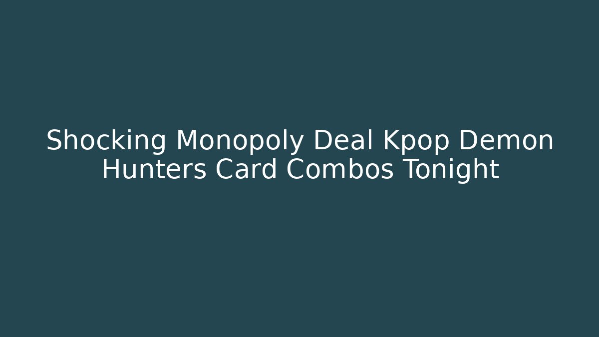 Shocking Monopoly Deal Kpop Demon Hunters Card Combos Tonight