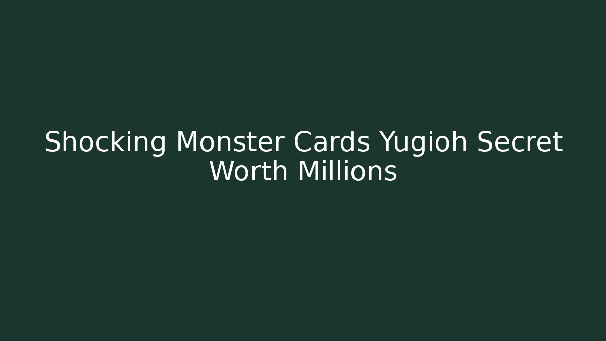 Shocking Monster Cards Yugioh Secret Worth Millions