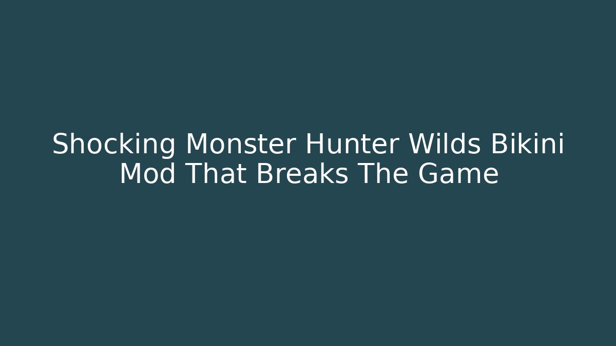 Shocking Monster Hunter Wilds Bikini Mod That Breaks The Game