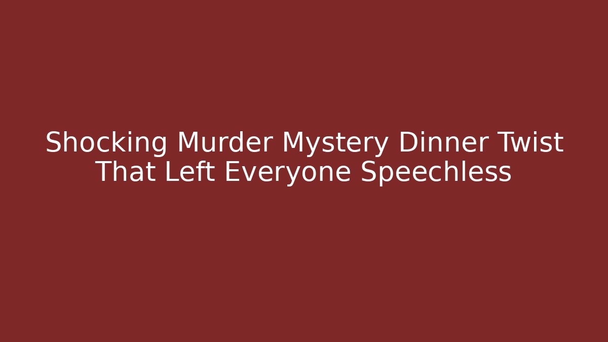 Shocking Murder Mystery Dinner Twist That Left Everyone Speechless