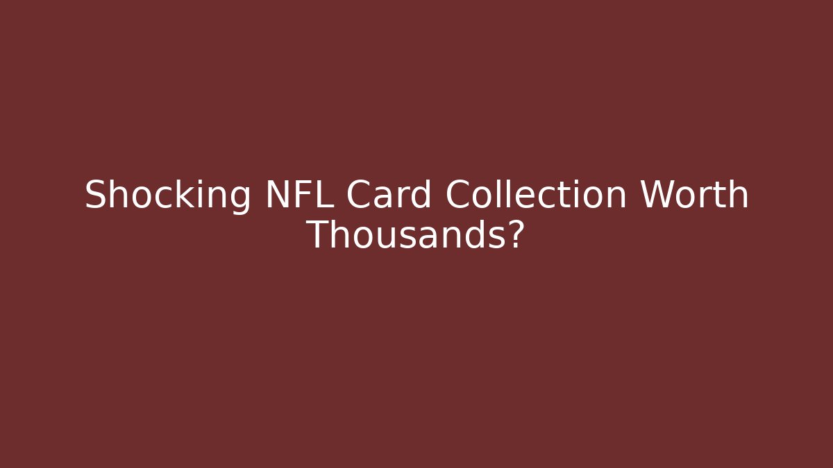 Shocking NFL Card Collection Worth Thousands?