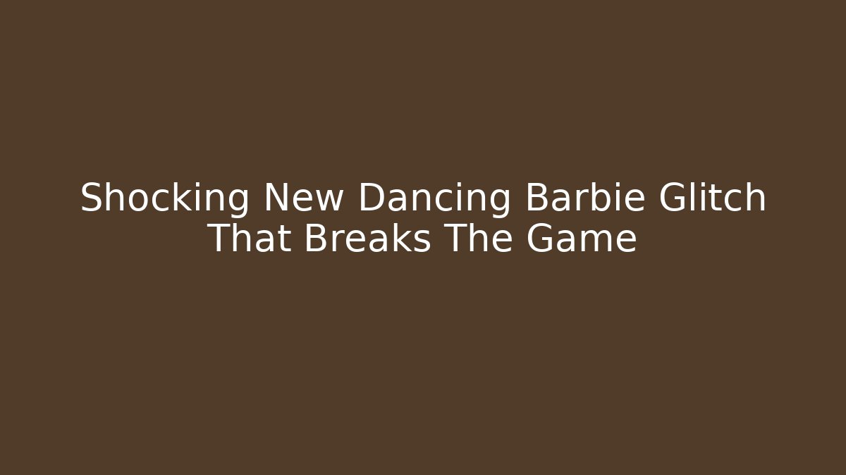 Shocking New Dancing Barbie Glitch That Breaks The Game